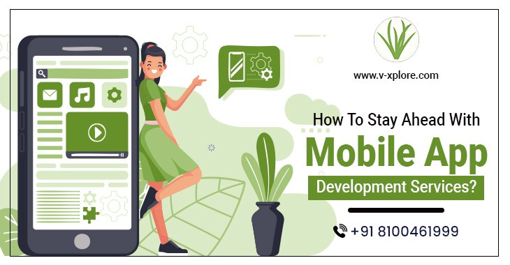 How To Stay Ahead With Mobile App Development Services?