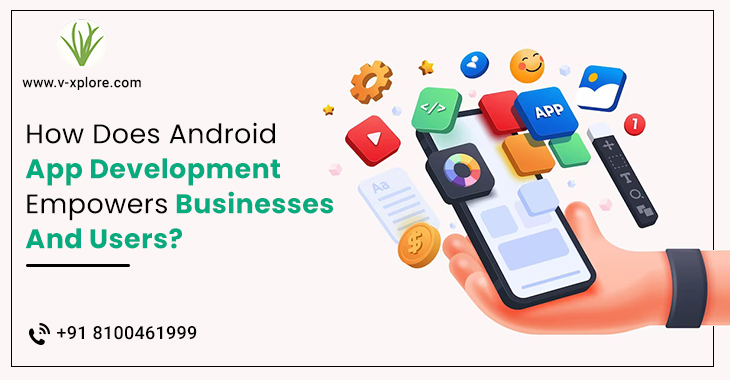 How Does Android App Development Empowers Businesses And Users?