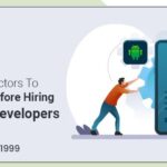 Essential Factors To Consider Before Hiring Android Developers