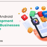How Does Android App Development Empowers Businesses And Users?