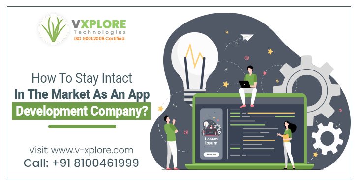 How To Stay Intact In The Market As An App Development Company?