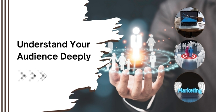 Understand Your Audience Deeply