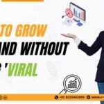 How To Grow A Brand Without Being ‘Viral